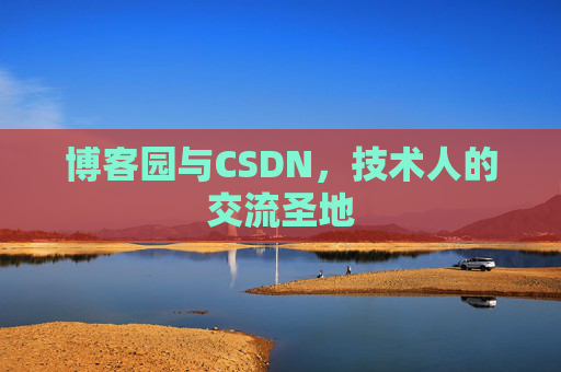 博客园与CSDN,技术人的交流圣地